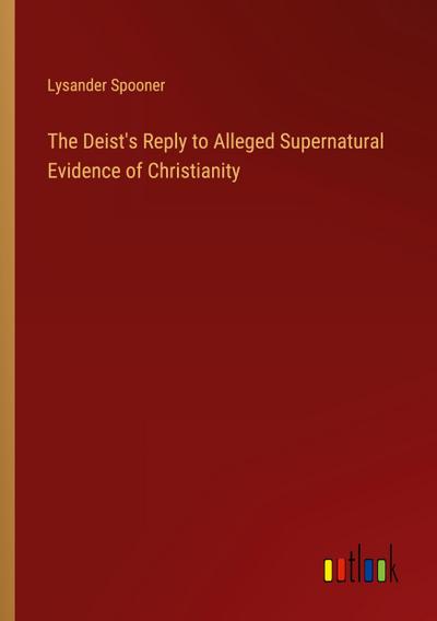 The Deist’s Reply to Alleged Supernatural Evidence of Christianity