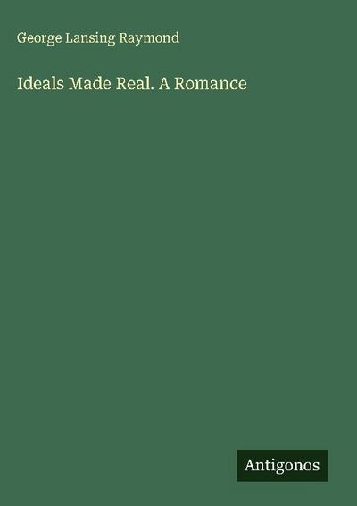 Ideals Made Real. A Romance