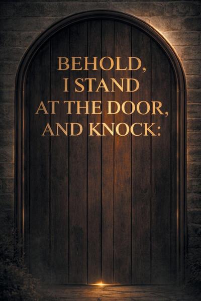 Behold, I stand at the door, and knock