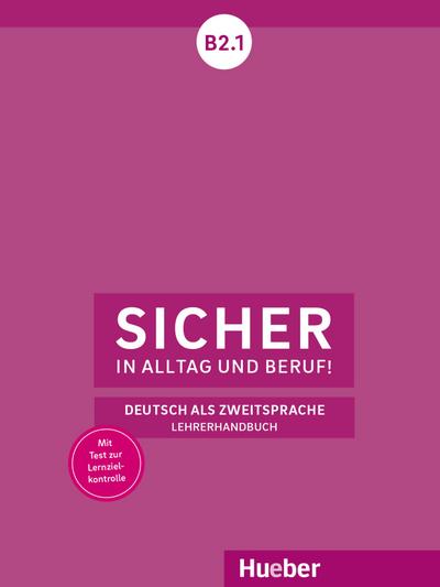 Sicher in Alltag und Beruf! B2.1: Deutsch als Zweitsprache / Lehrerhandbuch