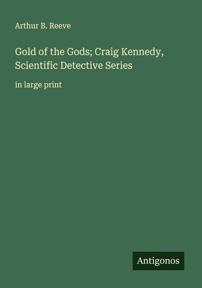 Gold of the Gods; Craig Kennedy, Scientific Detective Series