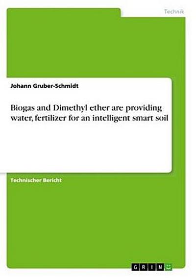 Biogas and Dimethyl ether are providing water, fertilizer for an intelligent smart soil