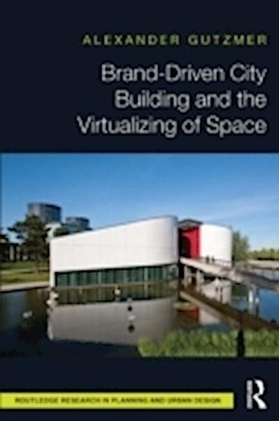 Brand-Driven City Building and the Virtualizing of Space