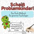 Scheiß Problemkinder! - 36 unverblümte Schimpfmalseiten gegen Frust und Stress