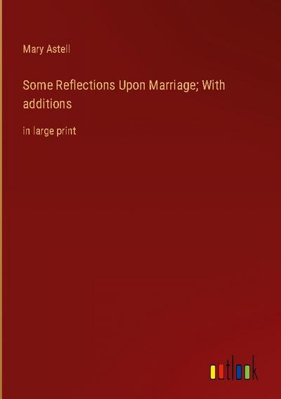 Some Reflections Upon Marriage; With additions