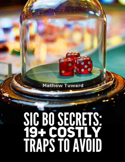 Tuward, M: Sic Bo Secrets: 19+ Costly Traps to Avoid