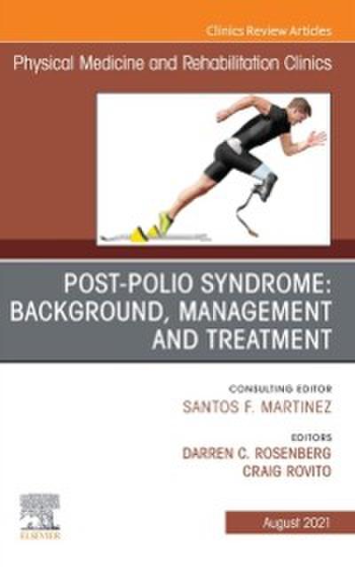 Post-Polio Syndrome: Background, Management and Treatment , An Issue of Physical Medicine and Rehabilitation Clinics of North America, E-Book