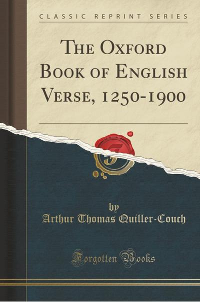 The Oxford Book of English Verse, 1250-1900 (Classic Reprint)