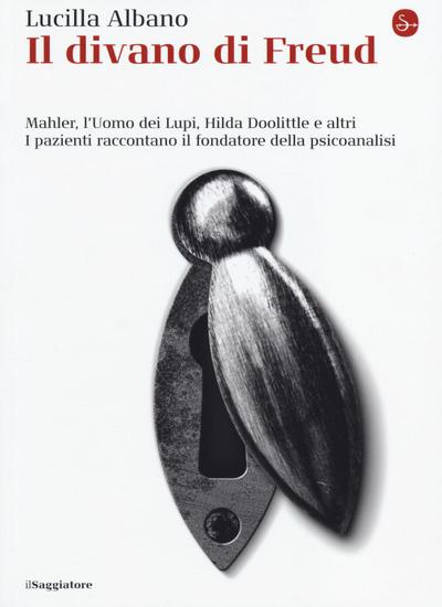 Il divano di Freud. Mahler, l’Uomo dei Lupi, Hilda Doolittle e altri. I pazienti raccontano il fondatore della psicoanalisi