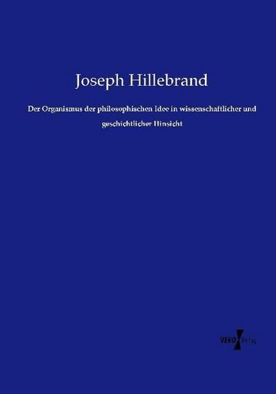 Der Organismus der philosophischen Idee in wissenschaftlicher und geschichtlicher Hinsicht