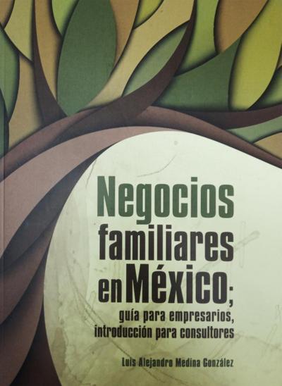 Negocios familiares en México; guía para empresarios, introducción para consultores