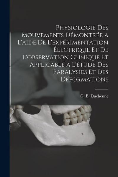 Physiologie des mouvements démontrée a l’aide de l’expérimentation électrique et de l’observation clinique et applicable a l’étude des paralysies et d
