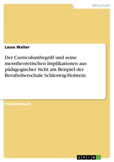 Der Curriculumbegriff und seine messtheoretischen Implikationen aus pädagogischer Sicht am Beispiel der Berufsoberschule Schleswig-Holstein