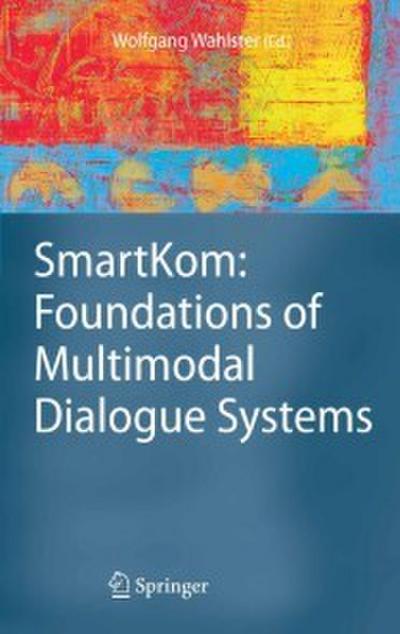 SmartKom: Foundations of Multimodal Dialogue Systems
