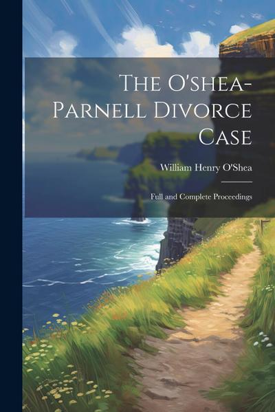 The O’shea-Parnell Divorce Case: Full and Complete Proceedings