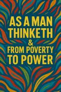 As a Man Thinketh & From Poverty to Power