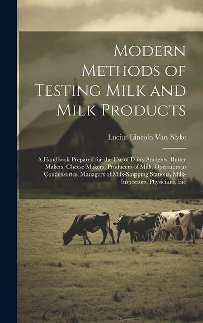 Modern Methods of Testing Milk and Milk Products: A Handbook Prepared for the Use of Dairy Students, Butter Makers, Cheese Makers, Producers of Milk