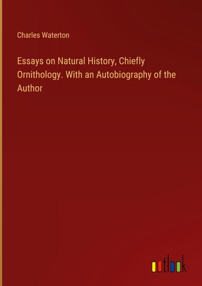 Essays on Natural History, Chiefly Ornithology. With an Autobiography of the Author