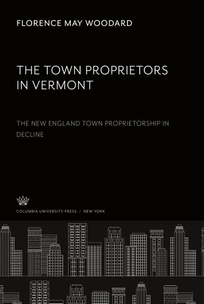 The Town Proprietors in Vermont: the New England Town Proprietorship in Decline