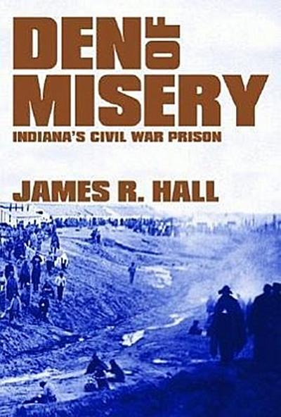 Den of Misery: Indiana’s Civil War Prison