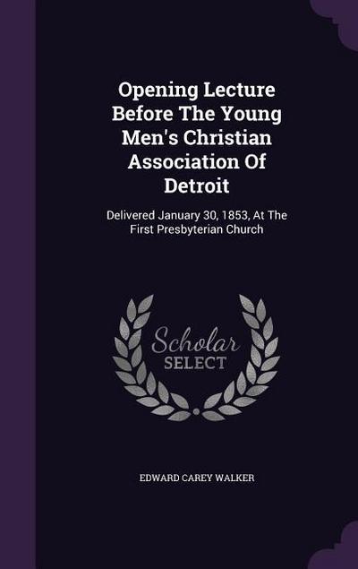 Opening Lecture Before the Young Men’s Christian Association of Detroit: Delivered January 30, 1853, at the First Presbyterian Church
