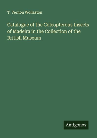 Catalogue of the Coleopterous Insects of Madeira in the Collection of the British Museum