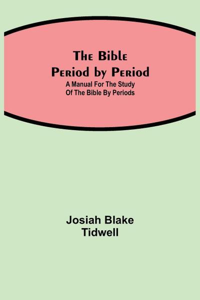 The Bible Period By Period; A Manual For The Study Of The Bible By Periods