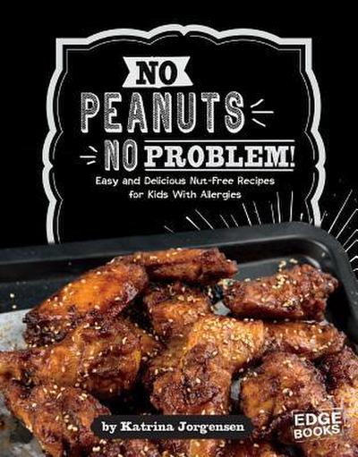No Peanuts, No Problem!: Easy and Delicious Nut-Free Recipes for Kids with Allergies