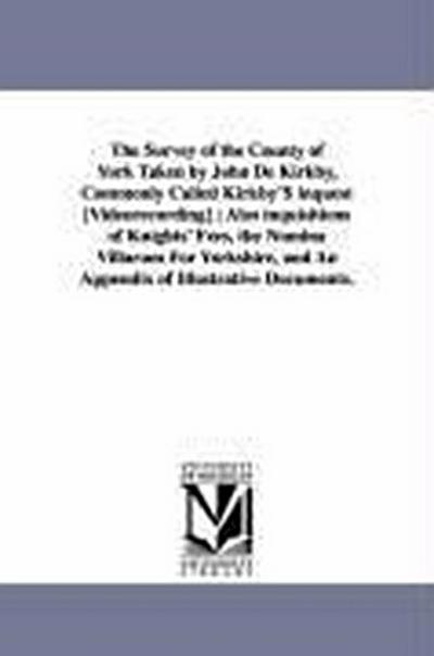 The Survey of the County of York Taken by John De Kirkby, Commonly Called Kirkby’S inquest [Videorecording]; Also inquisitions of Knights’ Fees, the N