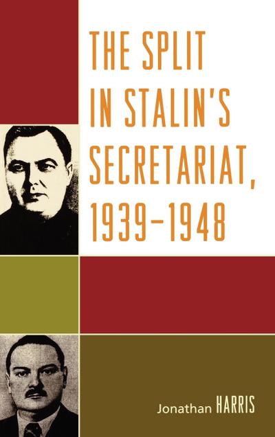 The Split in Stalin's Secretariat, 1939-1948 - Jonathan Harris