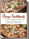 Pinsa Kochbuch: Pinsa - mehr als Pizza! Leckere Re