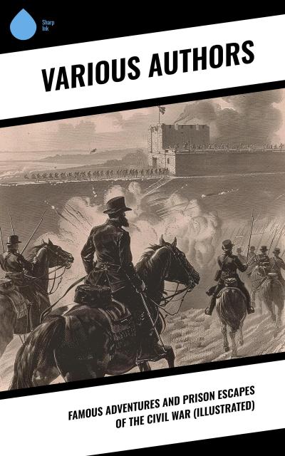 Famous Adventures and Prison Escapes of the Civil War (Illustrated)