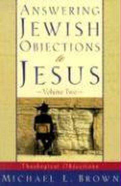 Answering Jewish Objections to Jesus - Theological Objections - Michael L. Brown