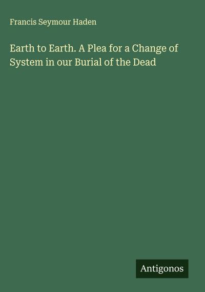 Earth to Earth. A Plea for a Change of System in our Burial of the Dead