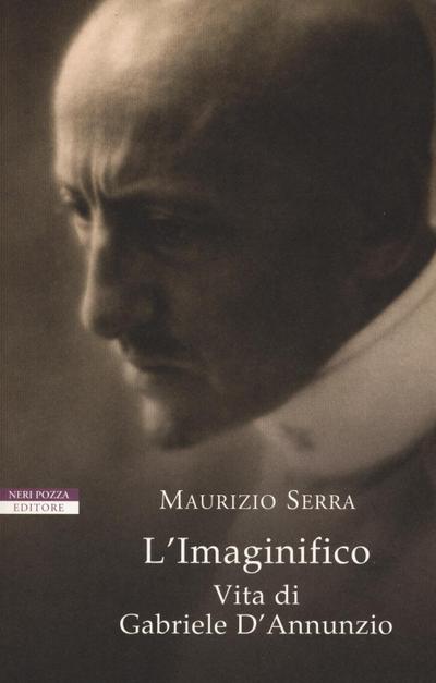 L’ imaginifico. Vita di Gabriele D’Annunzio