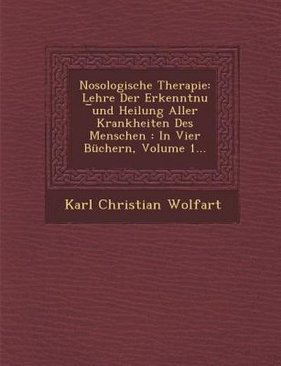 Nosologische Therapie: Lehre Der Erkenntnu &#65059;und Heilung Aller Krankheiten Des Menschen: In Vier Büchern, Volume 1...