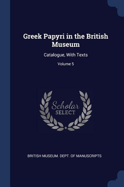 Greek Papyri in the British Museum: Catalogue, With Texts; Volume 5