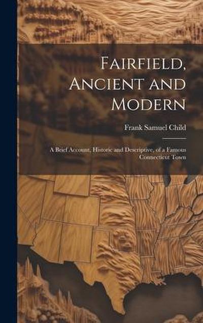 Fairfield, Ancient and Modern: A Brief Account, Historic and Descriptive, of a Famous Connecticut Town