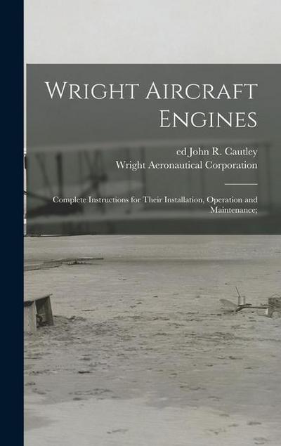 Wright Aircraft Engines; Complete Instructions for Their Installation, Operation and Maintenance;