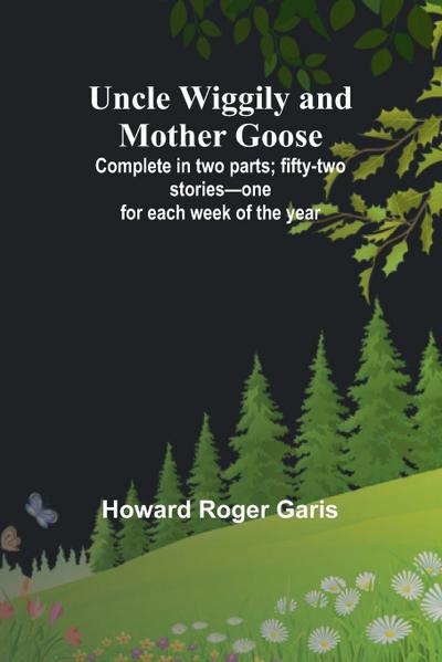 Uncle Wiggily and Mother Goose; Complete in two parts; fifty-two stories-one for each week of the year