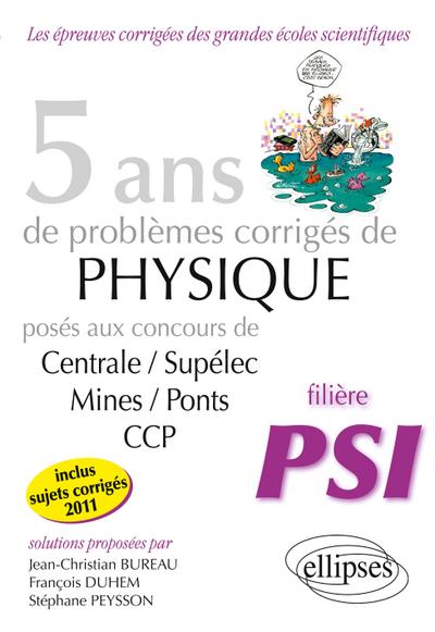 5 ans de problèmes corrigés de Physique posés aux concours Centrale-Mines-CCP de 2007 à 2011 - filière PSI