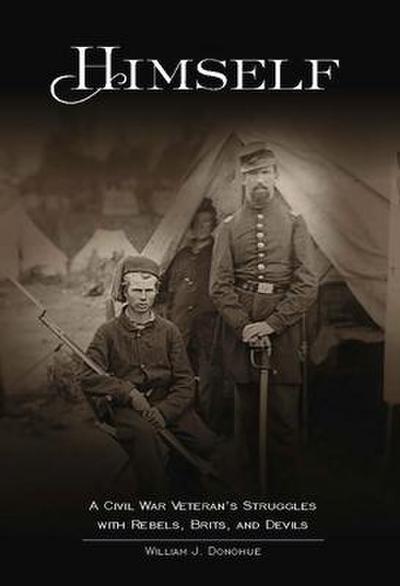 Himself:: A Civil War Soldier’s Battles with Rebels, Brits and Devils, an Historic Novel