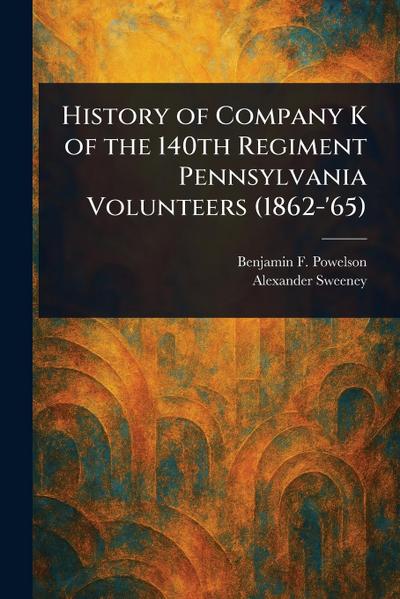 History of Company K of the 140th Regiment Pennsylvania Volunteers (1862-’65)