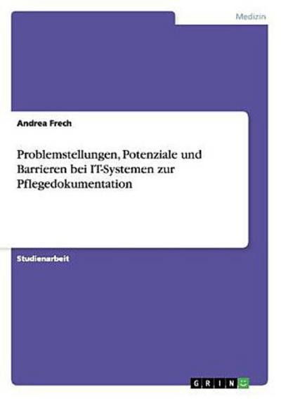 Problemstellungen, Potenziale und Barrieren bei IT-Systemen zur Pflegedokumentation