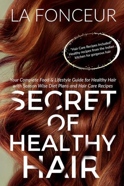 Secret of Healthy Hair : Your Complete Food & Lifestyle Guide for Healthy Hair with Season Wise Diet Plans and Hair Care Recipes