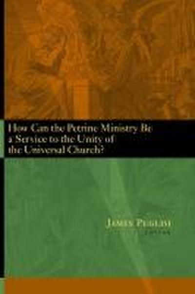 How Can the Petrine Ministry Be a Service to the Unity of the Universal Church?