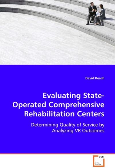 Evaluating State-Operated ComprehensiveRehabilitation Centers: Determining Quality of Service by Analyzing VR Outcomes