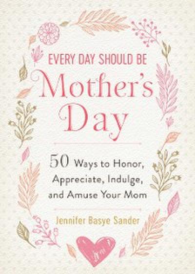 Every Day Should be Mother’s Day