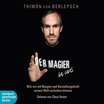 Der Magier in uns - Wie wir mit Neugier und Vorstellungskraft unsere Welt verändern können (Gekürzt)