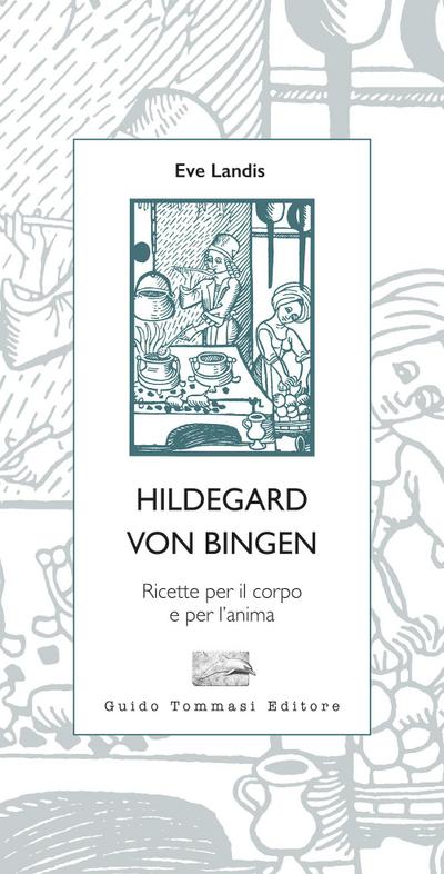 Hildegard von Bingen. Ricette per il corpo e per l’anima